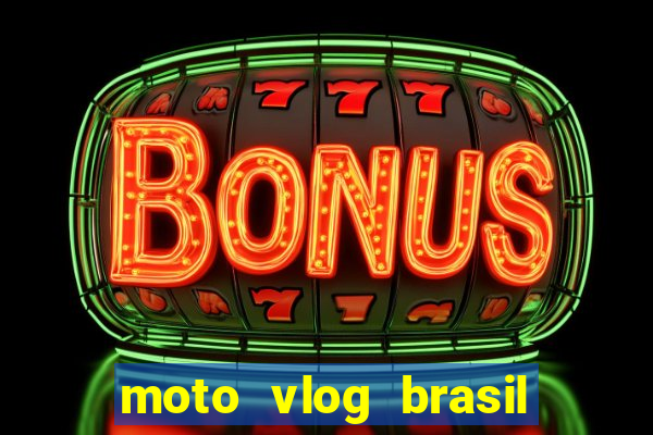 moto vlog brasil dinheiro infinito